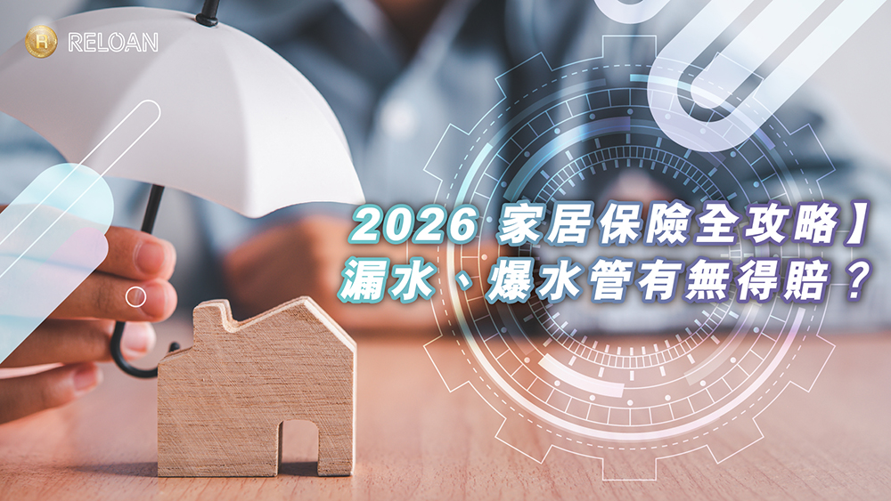 【2026 家居保險全攻略】漏水、爆水管有無得賠？保障範圍、賠償程序及火險區分指南｜RELOAN