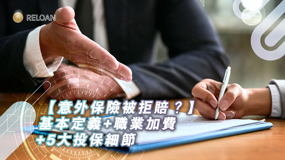  【意外保險被拒賠？】一文看懂基本定義+職業加費+ 5 大投保細節｜RELOAN