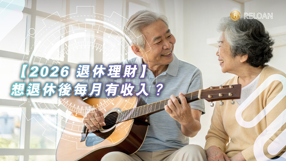 【2026 退休理財】想退休後每月有收入？4 招「自製長糧」全攻略：逆按揭、年金點樣揀？｜RELOAN